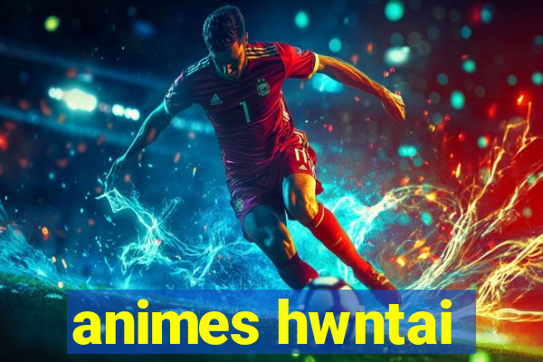 animes hwntai